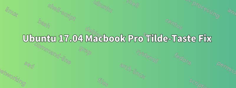 Ubuntu 17.04 Macbook Pro Tilde-Taste Fix