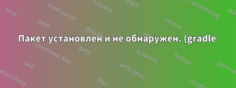 Пакет установлен и не обнаружен. (gradle)