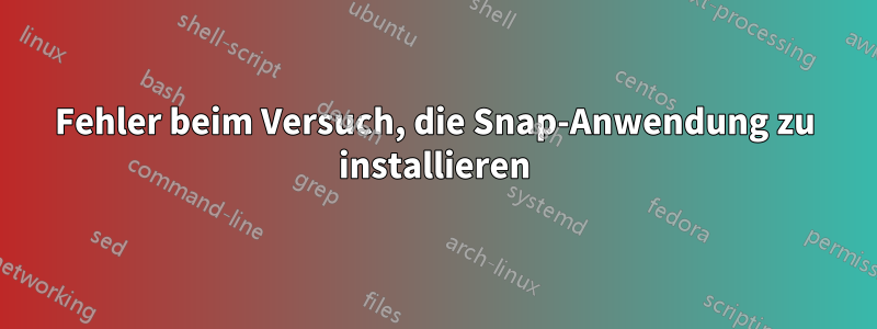Fehler beim Versuch, die Snap-Anwendung zu installieren
