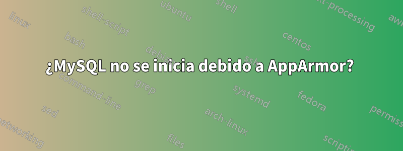 ¿MySQL no se inicia debido a AppArmor?