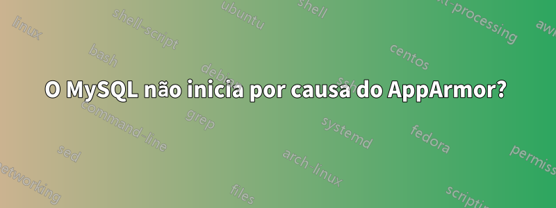 O MySQL não inicia por causa do AppArmor?