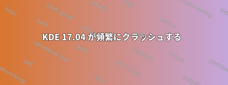 KDE 17.04 が頻繁にクラッシュする 
