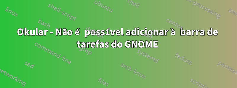 Okular - Não é possível adicionar à barra de tarefas do GNOME