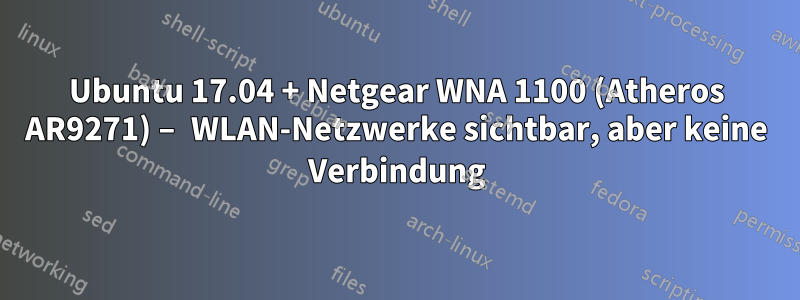 Ubuntu 17.04 + Netgear WNA 1100 (Atheros AR9271) – WLAN-Netzwerke sichtbar, aber keine Verbindung