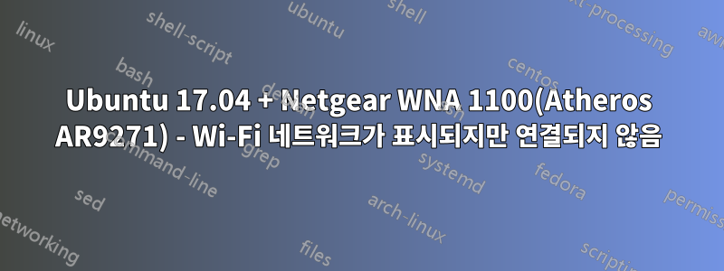 Ubuntu 17.04 + Netgear WNA 1100(Atheros AR9271) - Wi-Fi 네트워크가 표시되지만 연결되지 않음