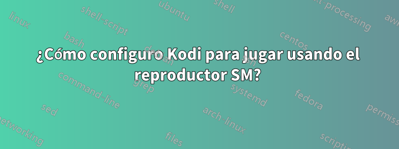 ¿Cómo configuro Kodi para jugar usando el reproductor SM?