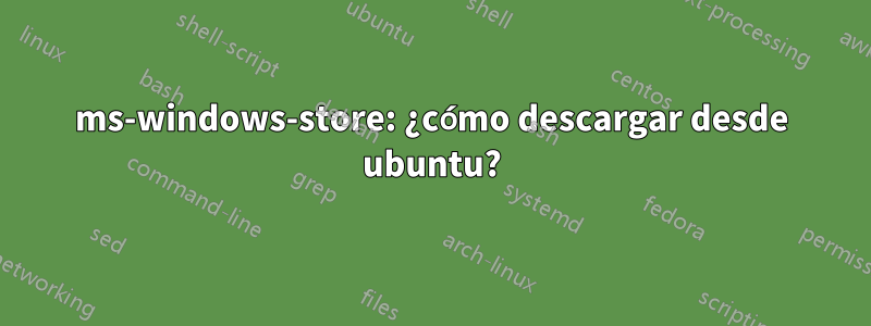 ms-windows-store: ¿cómo descargar desde ubuntu?