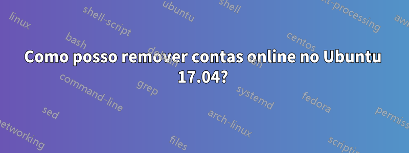 Como posso remover contas online no Ubuntu 17.04?