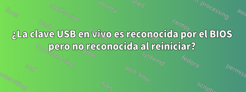 ¿La clave USB en vivo es reconocida por el BIOS pero no reconocida al reiniciar?