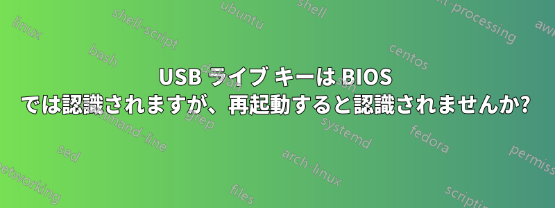 USB ライブ キーは BIOS では認識されますが、再起動すると認識されませんか?