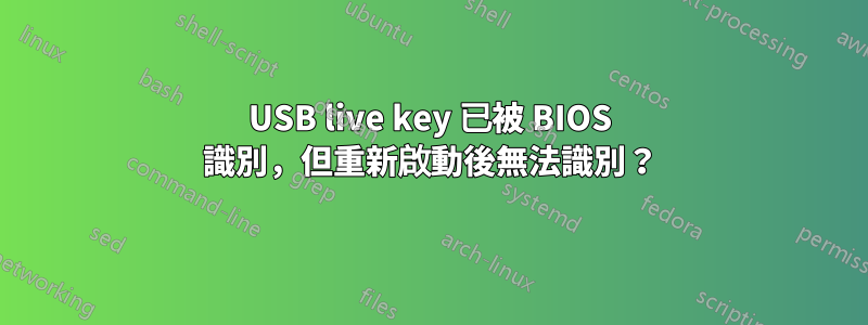 USB live key 已被 BIOS 識別，但重新啟動後無法識別？