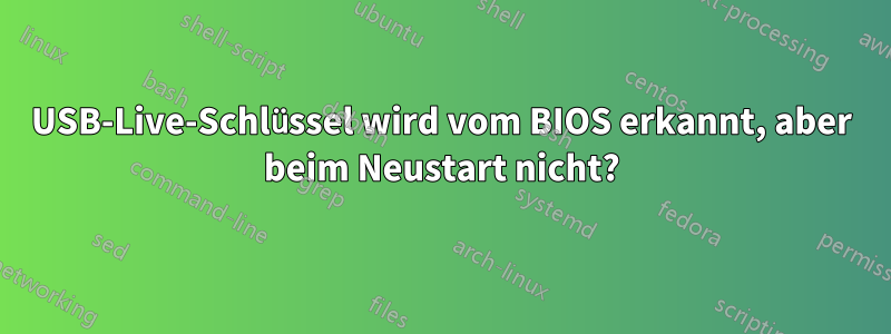 USB-Live-Schlüssel wird vom BIOS erkannt, aber beim Neustart nicht?