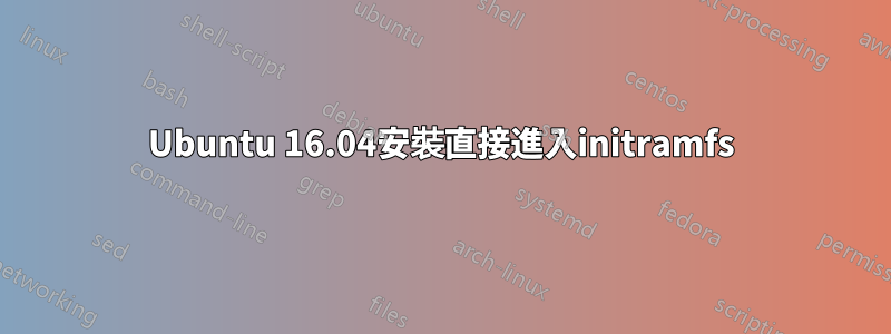 Ubuntu 16.04安裝直接進入initramfs