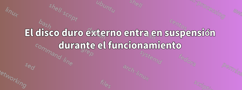 El disco duro externo entra en suspensión durante el funcionamiento