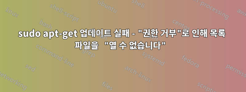 sudo apt-get 업데이트 실패 - "권한 거부"로 인해 목록 파일을 "열 수 없습니다"