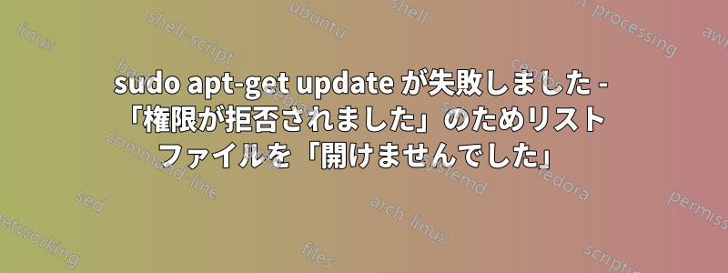 sudo apt-get update が失敗しました - 「権限が拒否されました」のためリスト ファイルを「開けませんでした」