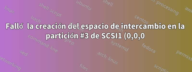 Falló la creación del espacio de intercambio en la partición #3 de SCSI1 (0,0,0) (sda)