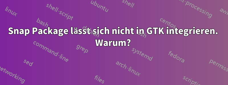 Snap Package lässt sich nicht in GTK integrieren. Warum?