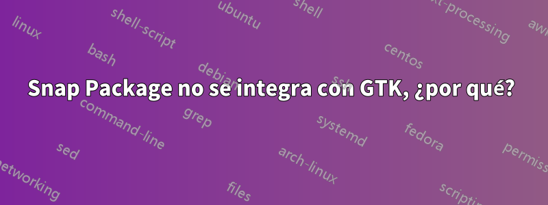 Snap Package no se integra con GTK, ¿por qué?