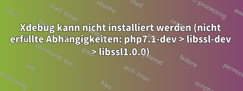 Xdebug kann nicht installiert werden (nicht erfüllte Abhängigkeiten: php7.1-dev > libssl-dev > libssl1.0.0)