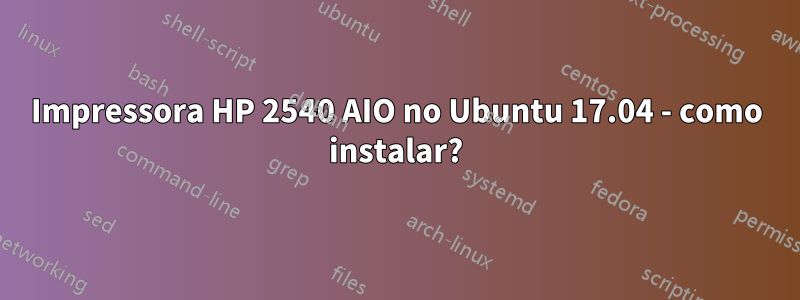 Impressora HP 2540 AIO no Ubuntu 17.04 - como instalar?