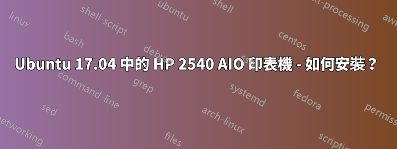 Ubuntu 17.04 中的 HP 2540 AIO 印表機 - 如何安裝？