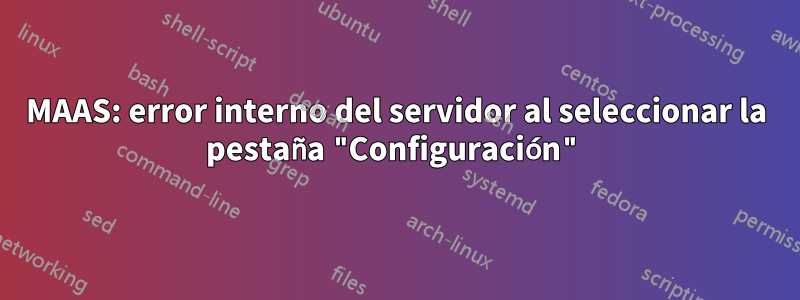 MAAS: error interno del servidor al seleccionar la pestaña "Configuración"