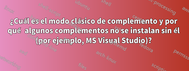 ¿Cuál es el modo clásico de complemento y por qué algunos complementos no se instalan sin él (por ejemplo, MS Visual Studio)?