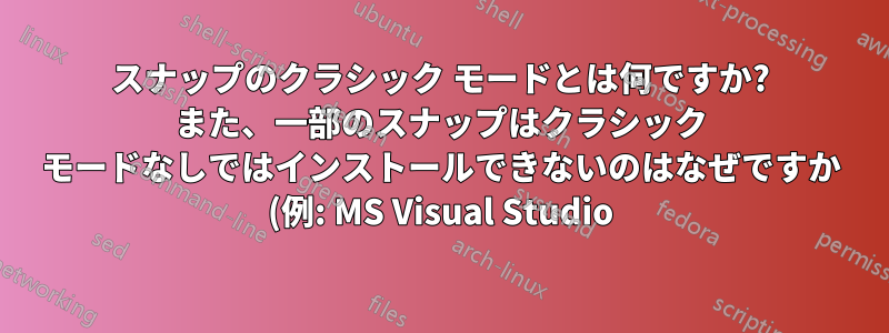 スナップのクラシック モードとは何ですか? また、一部のスナップはクラシック モードなしではインストールできないのはなぜですか (例: MS Visual Studio)?