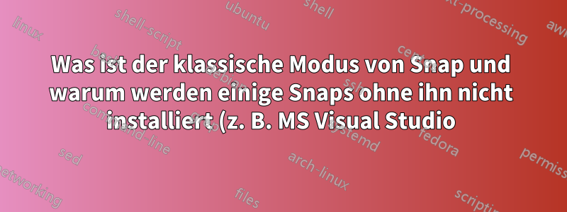 Was ist der klassische Modus von Snap und warum werden einige Snaps ohne ihn nicht installiert (z. B. MS Visual Studio)?