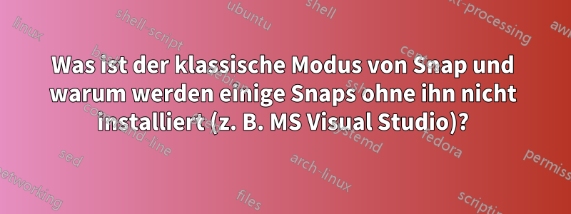 Was ist der klassische Modus von Snap und warum werden einige Snaps ohne ihn nicht installiert (z. B. MS Visual Studio)?