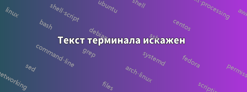 Текст терминала искажен 