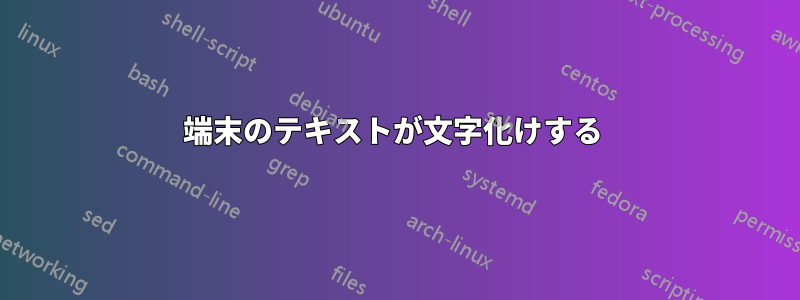 端末のテキストが文字化けする 