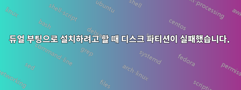 듀얼 부팅으로 설치하려고 할 때 디스크 파티션이 실패했습니다.