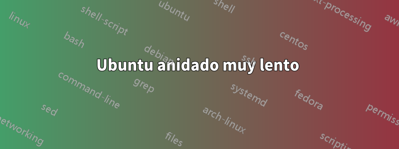 Ubuntu anidado muy lento