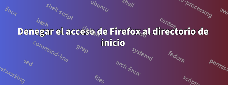 Denegar el acceso de Firefox al directorio de inicio