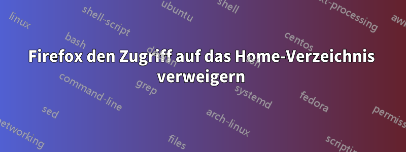 Firefox den Zugriff auf das Home-Verzeichnis verweigern