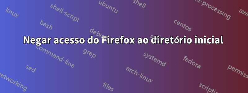 Negar acesso do Firefox ao diretório inicial