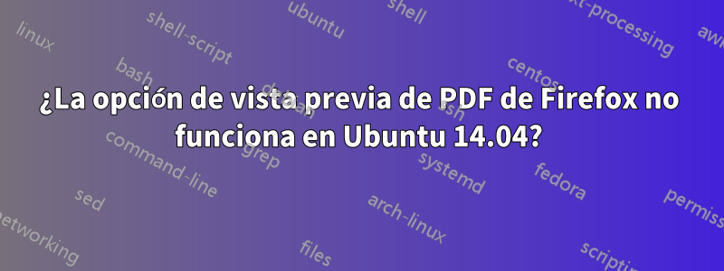 ¿La opción de vista previa de PDF de Firefox no funciona en Ubuntu 14.04?