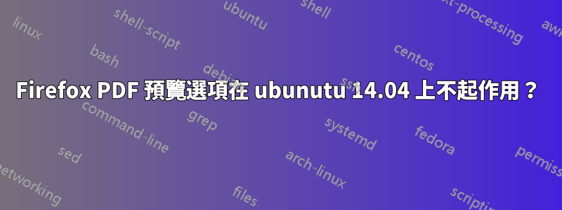 Firefox PDF 預覽選項在 ubunutu 14.04 上不起作用？