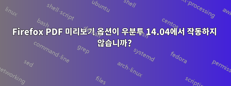 Firefox PDF 미리보기 옵션이 우분투 14.04에서 작동하지 않습니까?