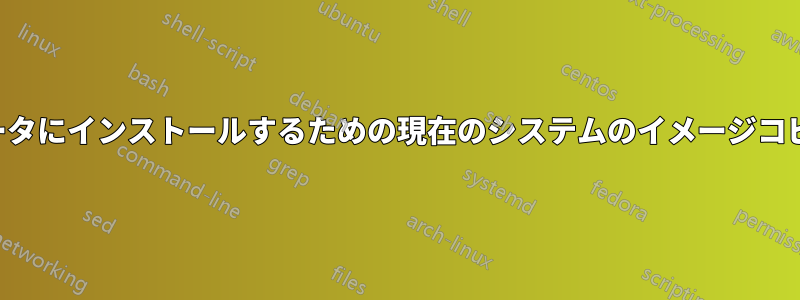 他のコンピュータにインストールするための現在のシステムのイメージコピーを作成する