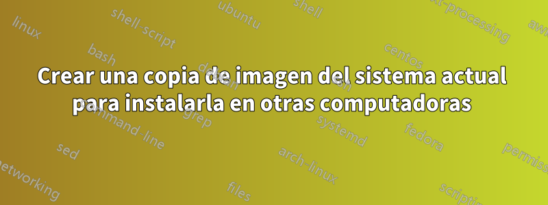 Crear una copia de imagen del sistema actual para instalarla en otras computadoras