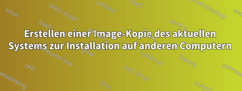 Erstellen einer Image-Kopie des aktuellen Systems zur Installation auf anderen Computern