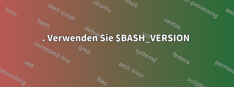 1. Verwenden Sie $BASH_VERSION