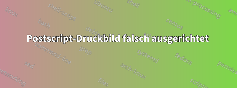 Postscript-Druckbild falsch ausgerichtet