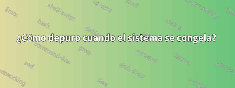 ¿Cómo depuro cuando el sistema se congela?