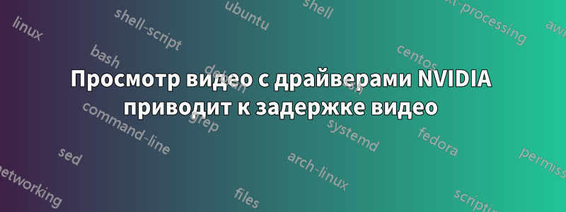 Просмотр видео с драйверами NVIDIA приводит к задержке видео