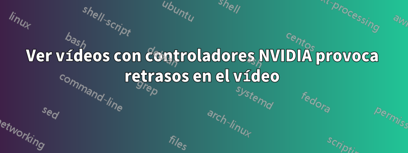 Ver vídeos con controladores NVIDIA provoca retrasos en el vídeo