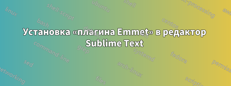 Установка «плагина Emmet» в редактор Sublime Text